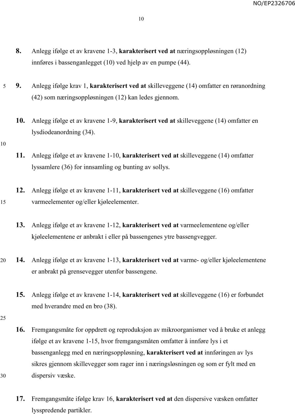 . Anlegg ifølge et av kravene 1-9, karakterisert ved at skilleveggene (14) omfatter en lysdiodeanordning (34). 11.