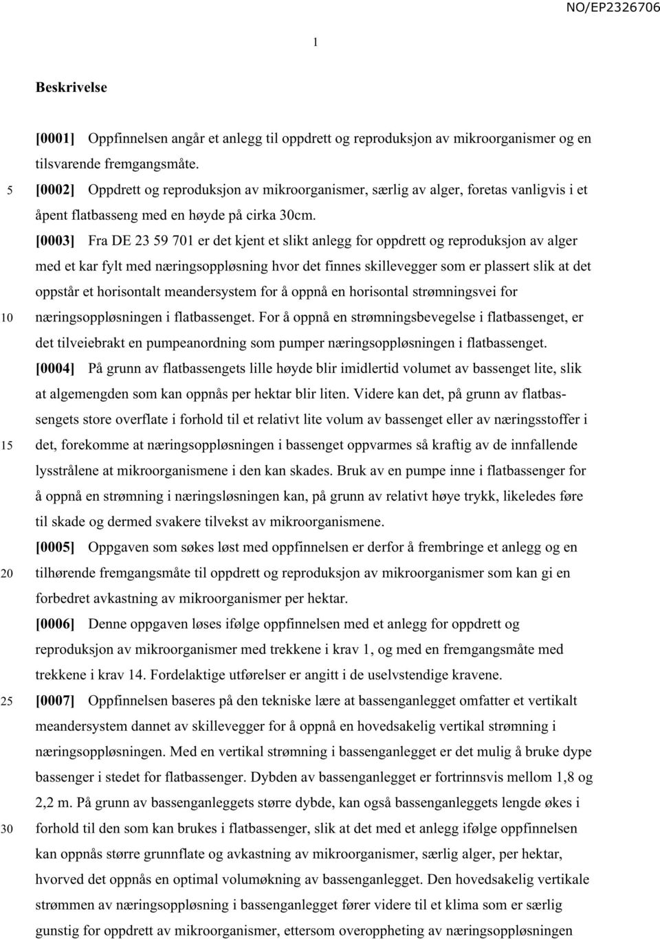 [0003] Fra DE 23 9 701 er det kjent et slikt anlegg for oppdrett og reproduksjon av alger med et kar fylt med næringsoppløsning hvor det finnes skillevegger som er plassert slik at det oppstår et