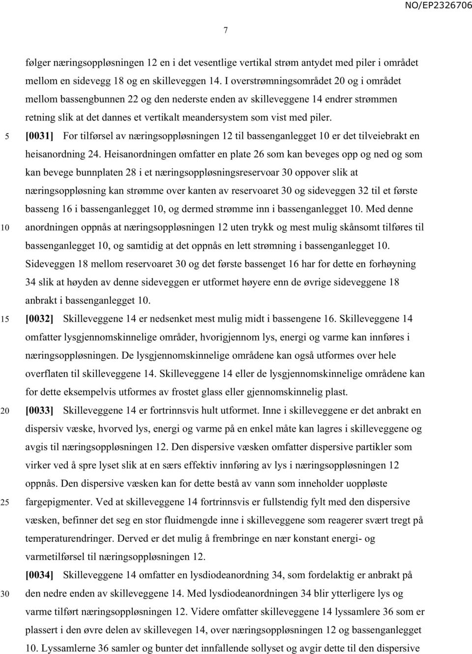 [0031] For tilførsel av næringsoppløsningen 12 til bassenganlegget er det tilveiebrakt en heisanordning 24.