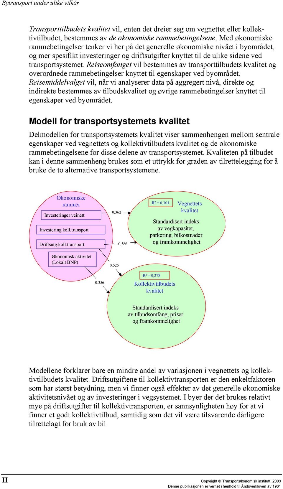 Reiseomfanget vil bestemmes av transporttilbudets og overordnede rammebetingelser knyttet til egenskaper ved byområdet.