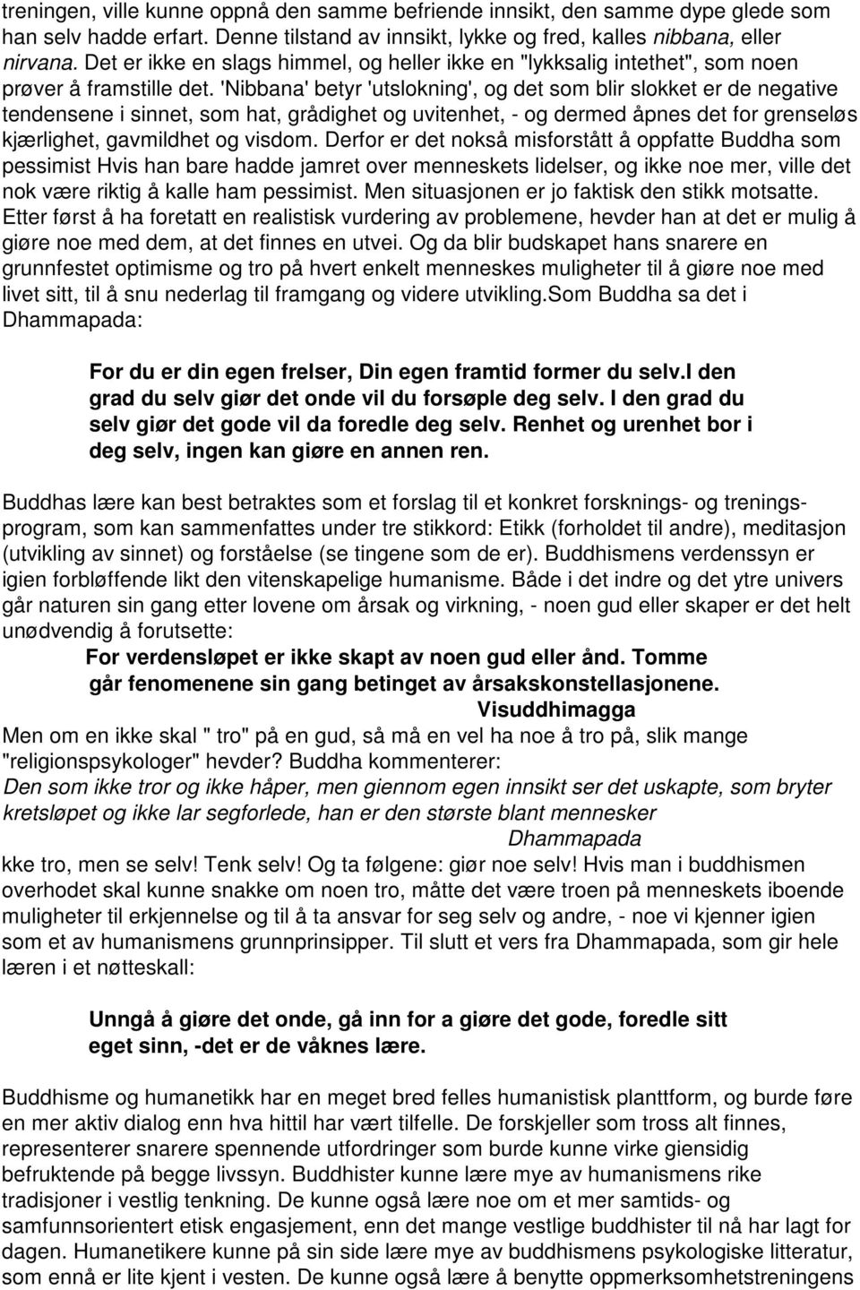 'Nibbana' betyr 'utslokning', og det som blir slokket er de negative tendensene i sinnet, som hat, grådighet og uvitenhet, - og dermed åpnes det for grenseløs kjærlighet, gavmildhet og visdom.