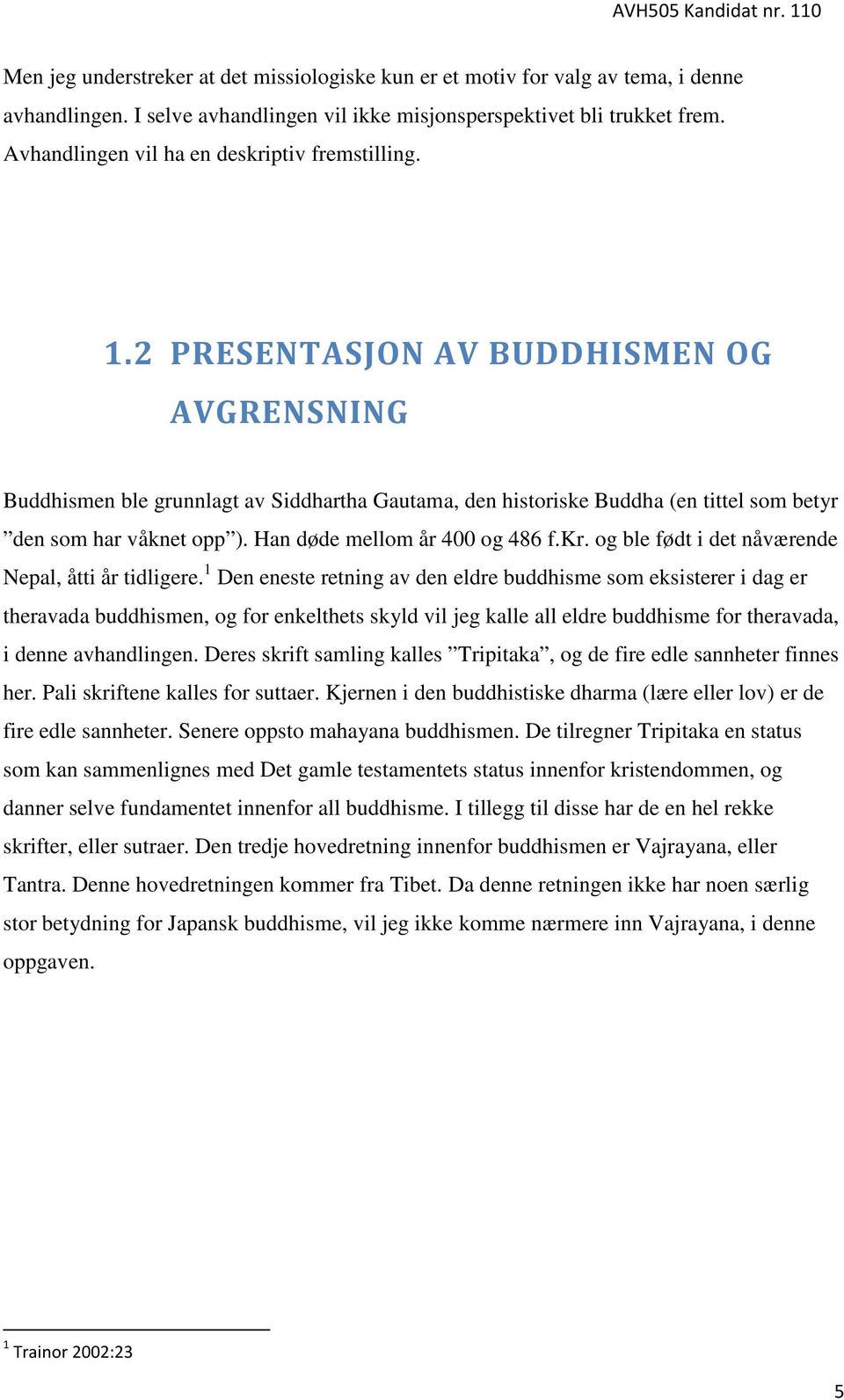 2 PRESENTASJON AV BUDDHISMEN OG AVGRENSNING Buddhismen ble grunnlagt av Siddhartha Gautama, den historiske Buddha (en tittel som betyr den som har våknet opp ). Han døde mellom år 400 og 486 f.kr.