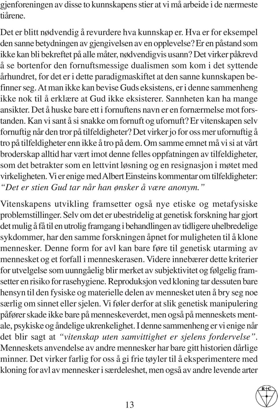 Det virker påkrevd å se bortenfor den fornuftsmessige dualismen som kom i det syttende århundret, for det er i dette paradigmaskiftet at den sanne kunnskapen befinner seg.