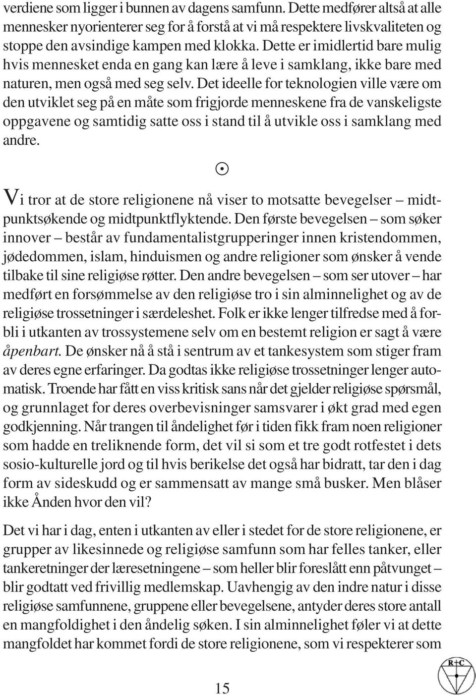 Det ideelle for teknologien ville være om den utviklet seg på en måte som frigjorde menneskene fra de vanskeligste oppgavene og samtidig satte oss i stand til å utvikle oss i samklang med andre.