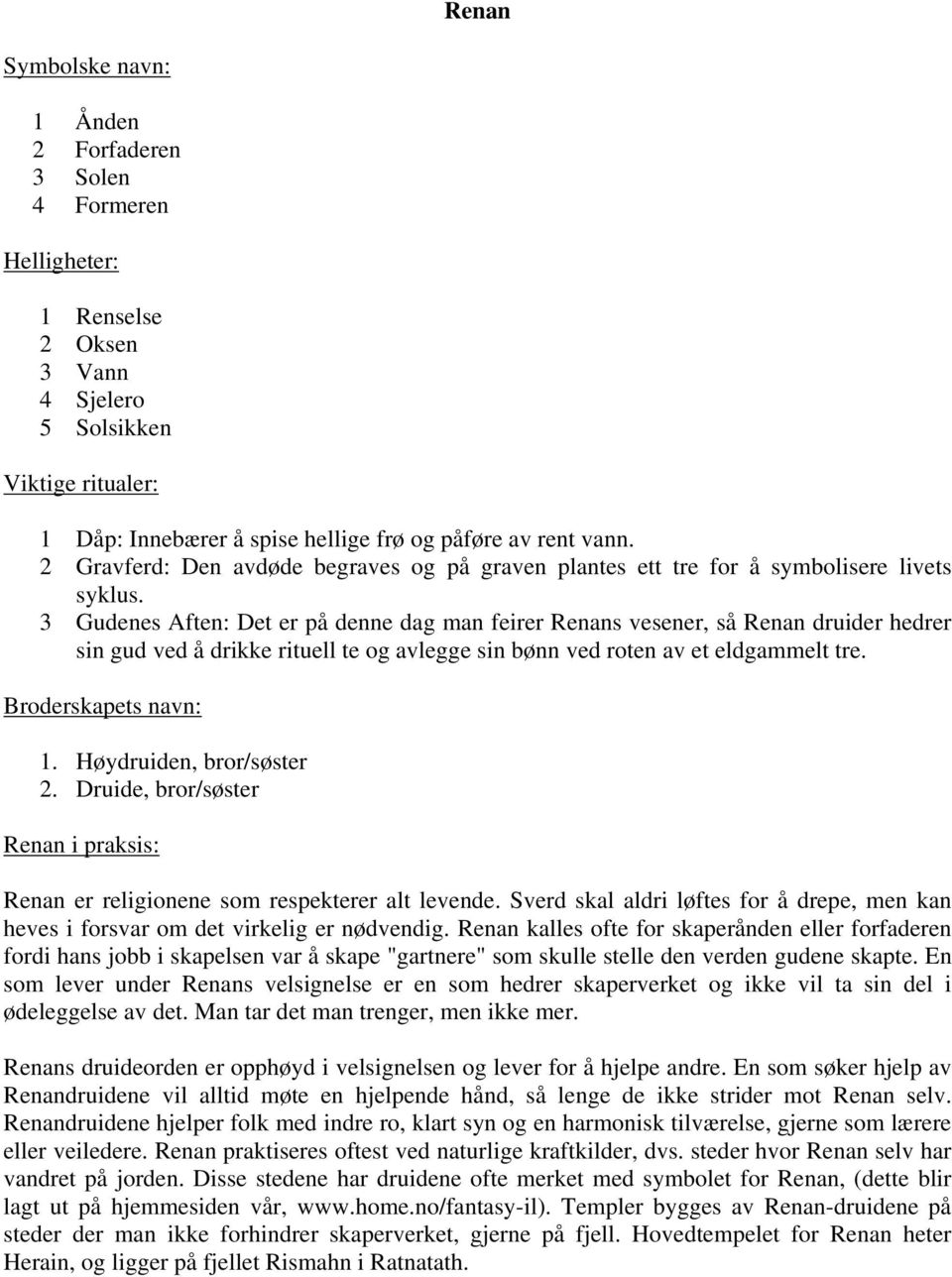 3 Gudenes Aften: Det er på denne dag man feirer Renans vesener, så Renan druider hedrer sin gud ved å drikke rituell te og avlegge sin bønn ved roten av et eldgammelt tre. Broderskapets navn: 1.