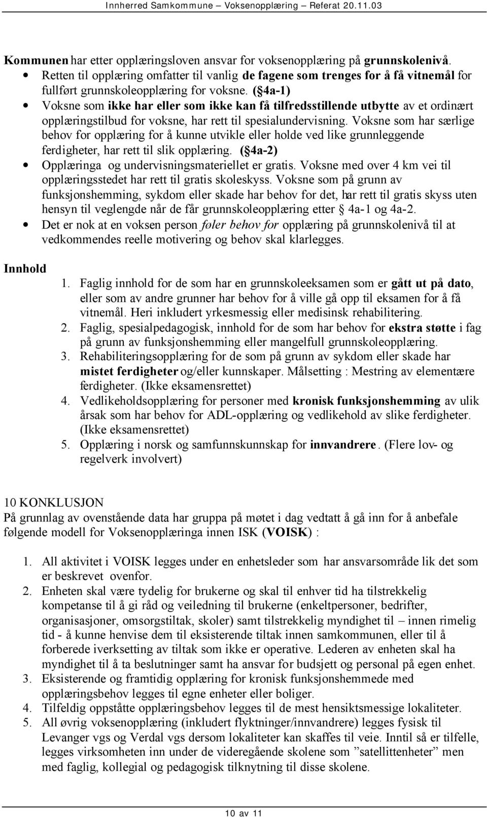 ( 4a-1) Voksne som ikke har eller som ikke kan få tilfredsstillende utbytte av et ordinært opplæringstilbud for voksne, har rett til spesialundervisning.