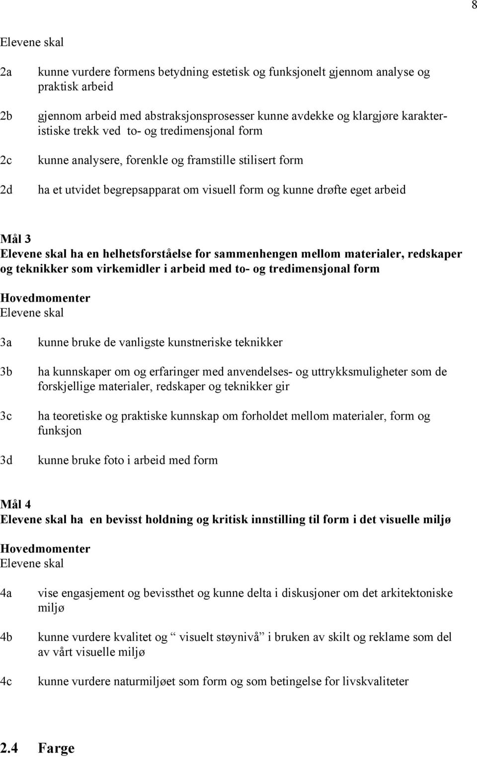 sammenhengen mellom materialer, redskaper og teknikker som virkemidler i arbeid med to- og tredimensjonal form 3a 3b 3c 3d kunne bruke de vanligste kunstneriske teknikker ha kunnskaper om og