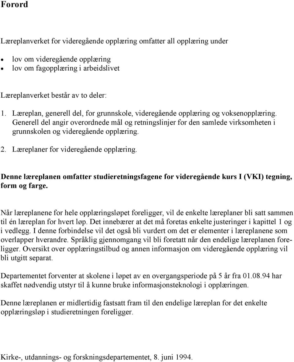 Generell del angir overordnede mål og retningslinjer for den samlede virksomheten i grunnskolen og videregående opplæring. 2. Læreplaner for videregående opplæring.