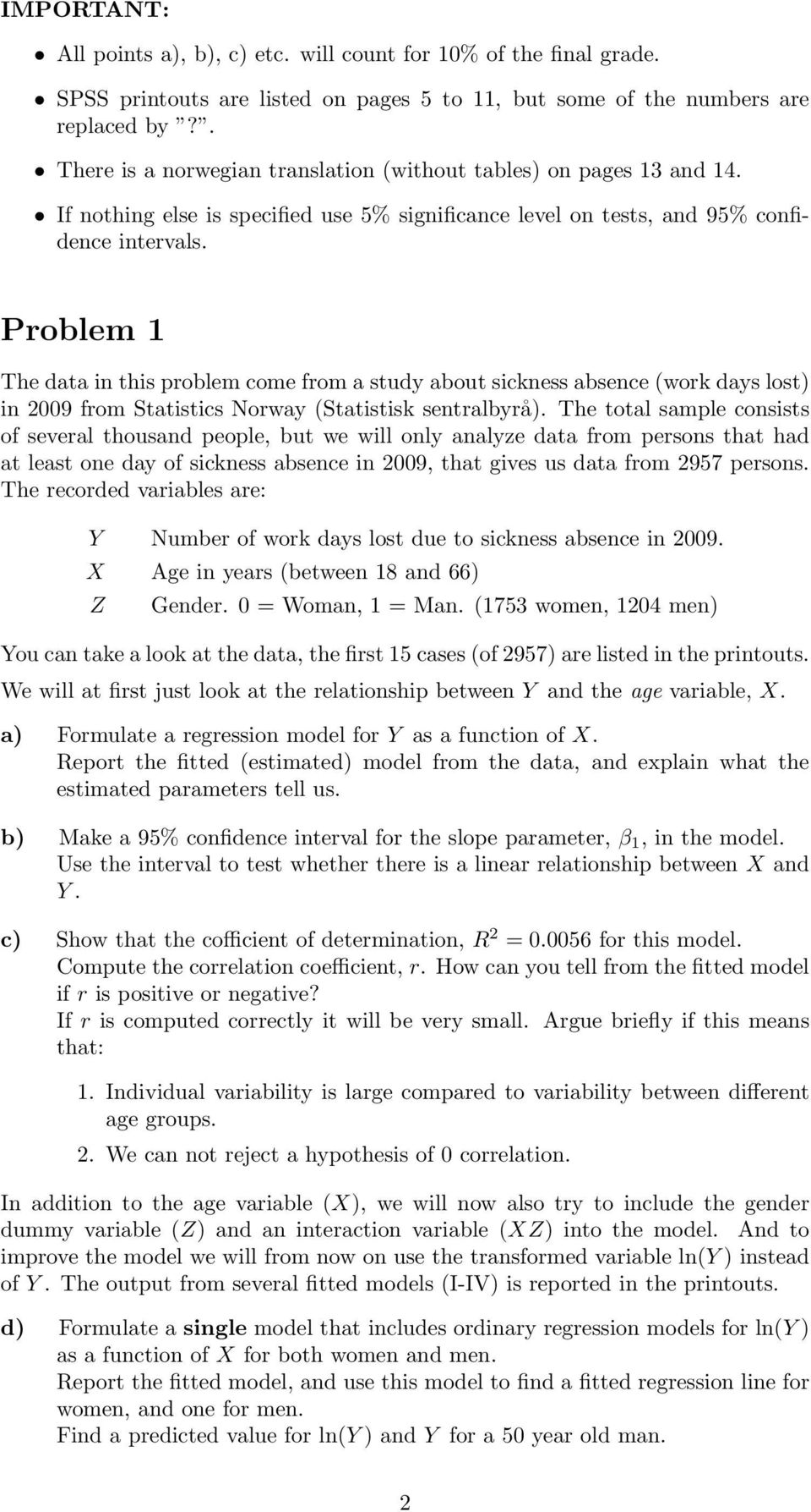 Problem The data in this problem come from a study about sickness absence (work days lost) in 2009 from Statistics Norway (Statistisk sentralbyrå).