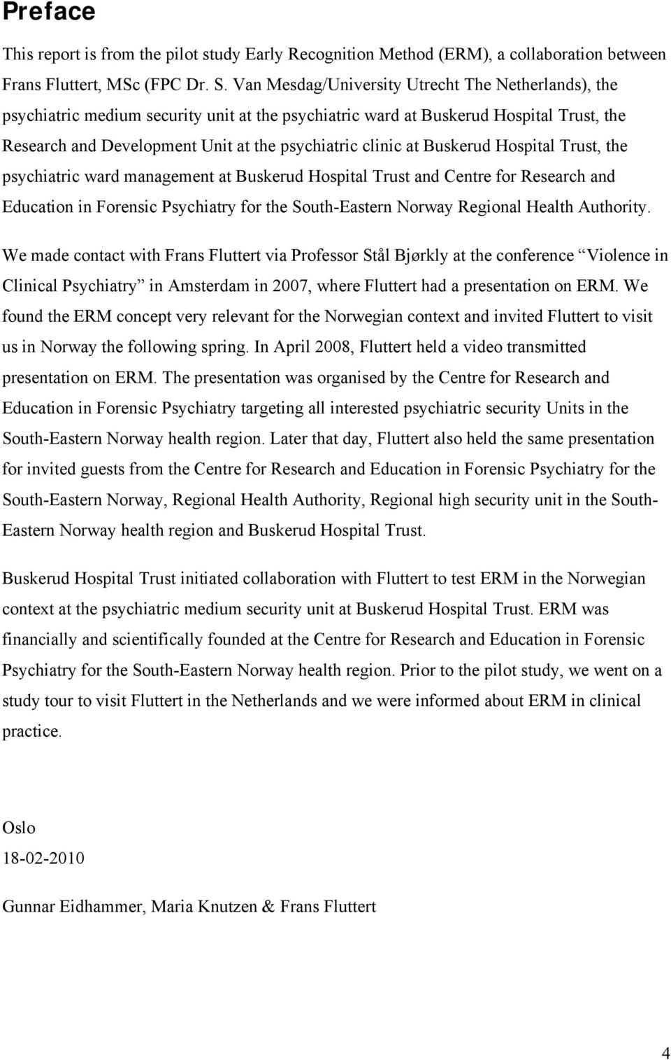 Buskerud Hospital Trust, the psychiatric ward management at Buskerud Hospital Trust and Centre for Research and Education in Forensic Psychiatry for the South-Eastern Norway Regional Health Authority.