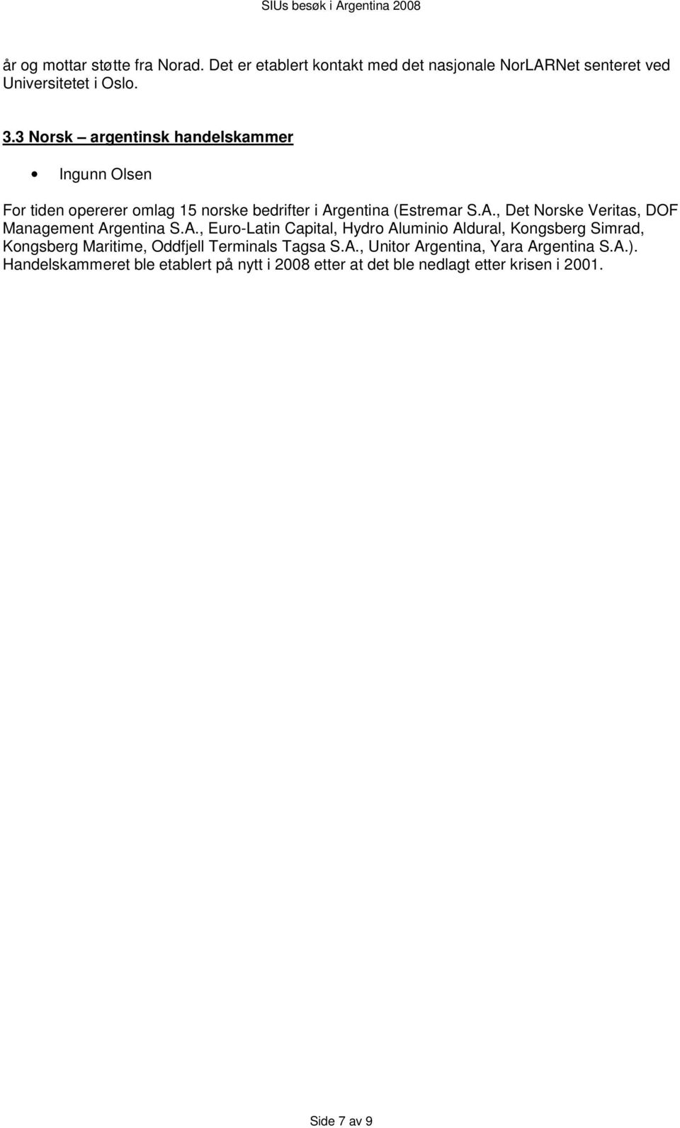 gentina (Estremar S.A., Det Norske Veritas, DOF Management Argentina S.A., Euro-Latin Capital, Hydro Aluminio Aldural, Kongsberg Simrad, Kongsberg Maritime, Oddfjell Terminals Tagsa S.