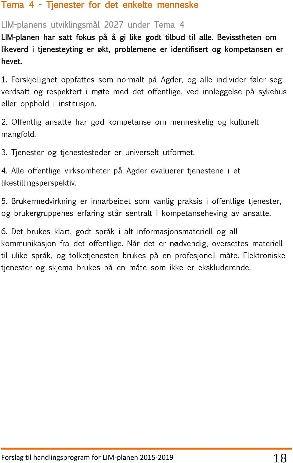 Forskjellighet oppfattes som normalt på Agder, og alle individer føler seg verdsatt og respektert i møte med det offentlige, ved innleggelse på sykehus eller opphold i institusjon. 2.