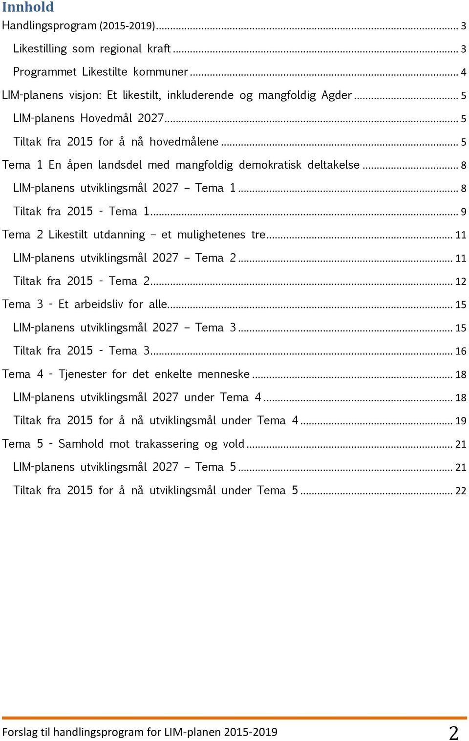 .. 8 Tiltak fra 2015 - Tema 1... 9 Tema 2 Likestilt utdanning et mulighetenes tre... 11 LIM-planens utviklingsmål 2027 Tema 2... 11 Tiltak fra 2015 - Tema 2... 12 Tema 3 - Et arbeidsliv for alle.