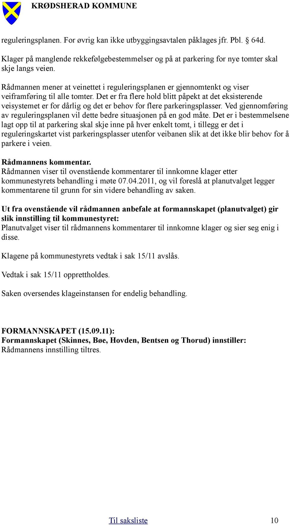 Det er fra flere hold blitt påpekt at det eksisterende veisystemet er for dårlig og det er behov for flere parkeringsplasser.