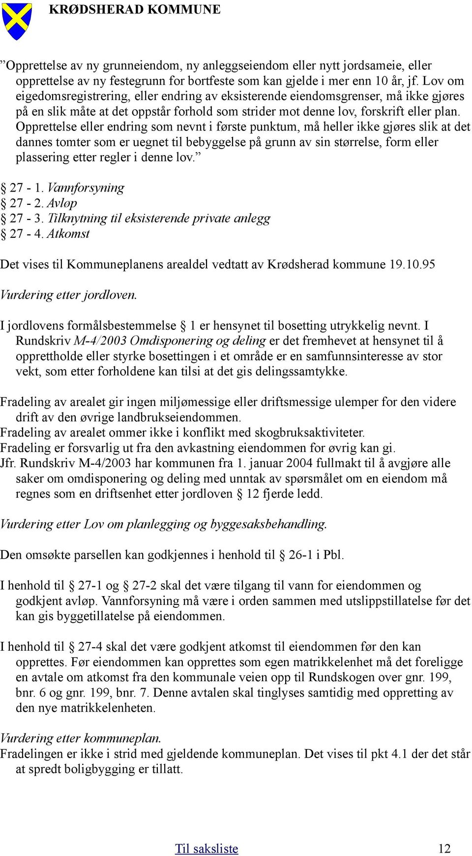 Opprettelse eller endring som nevnt i første punktum, må heller ikke gjøres slik at det dannes tomter som er uegnet til bebyggelse på grunn av sin størrelse, form eller plassering etter regler i