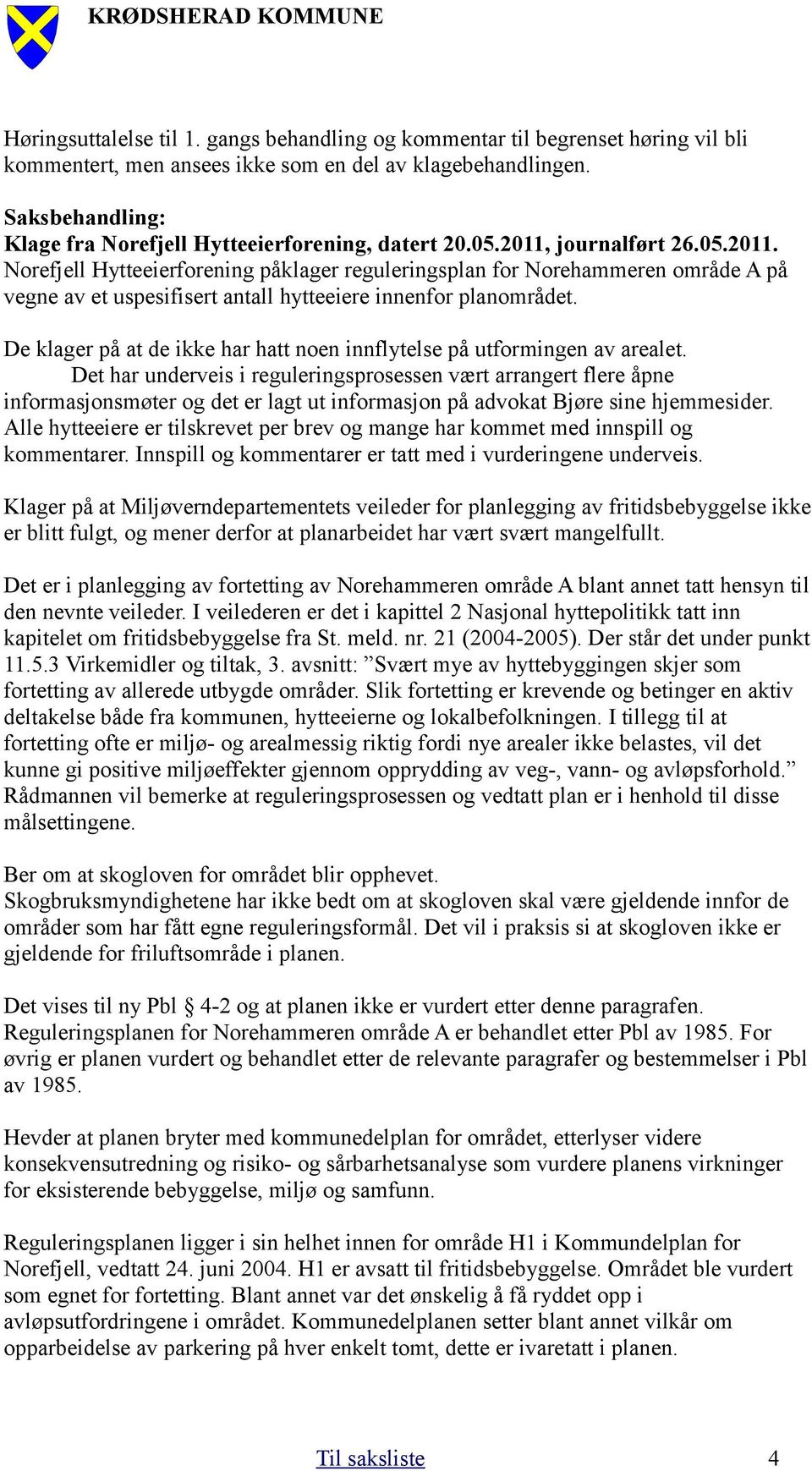 journalført 26.05.2011. Norefjell Hytteeierforening påklager reguleringsplan for Norehammeren område A på vegne av et uspesifisert antall hytteeiere innenfor planområdet.