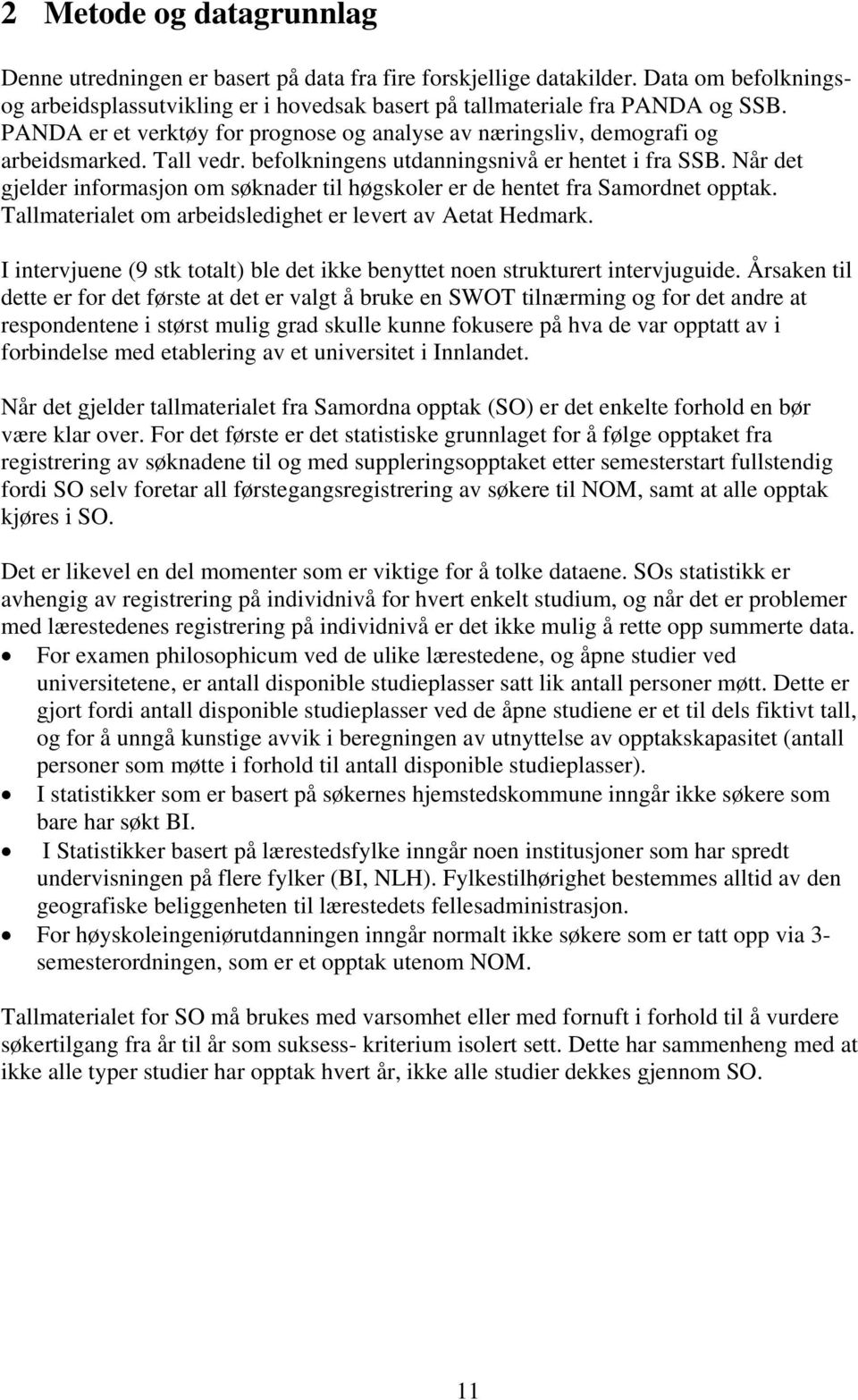 Når det gjelder informasjon om søknader til høgskoler er de hentet fra Samordnet opptak. Tallmaterialet om arbeidsledighet er levert av Aetat Hedmark.