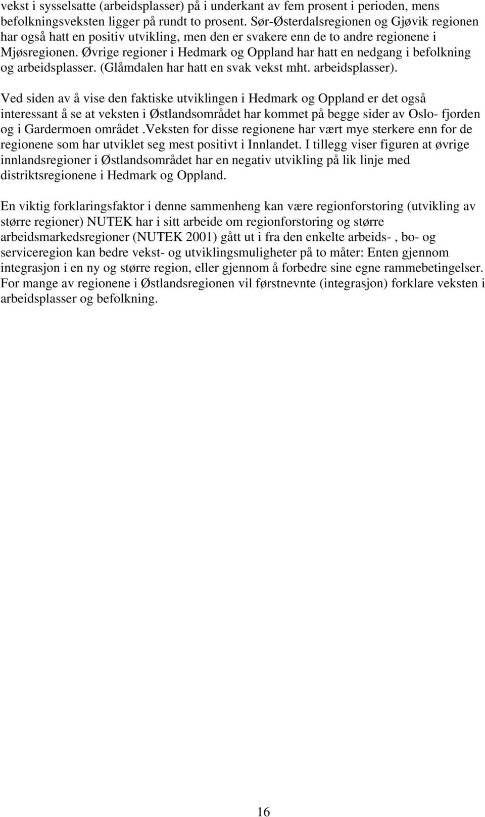 Øvrige regioner i Hedmark og Oppland har hatt en nedgang i befolkning og arbeidsplasser. (Glåmdalen har hatt en svak vekst mht. arbeidsplasser).