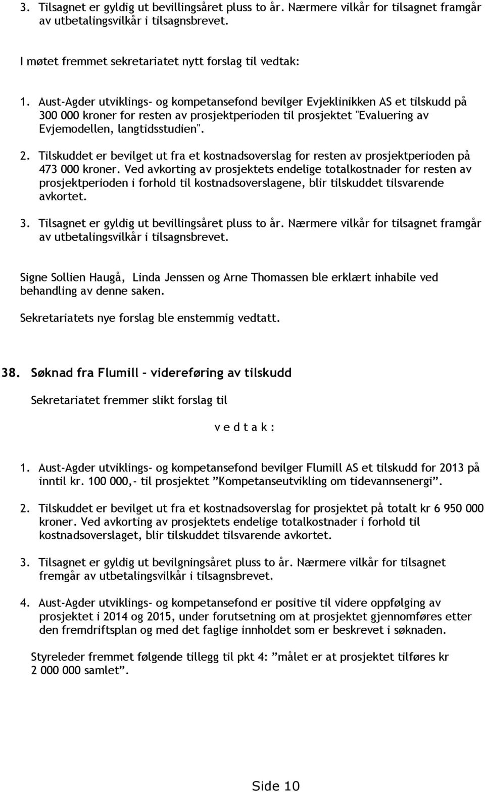 Tilskuddet er bevilget ut fra et kostnadsoverslag for resten av prosjektperioden på 473 000 kroner.