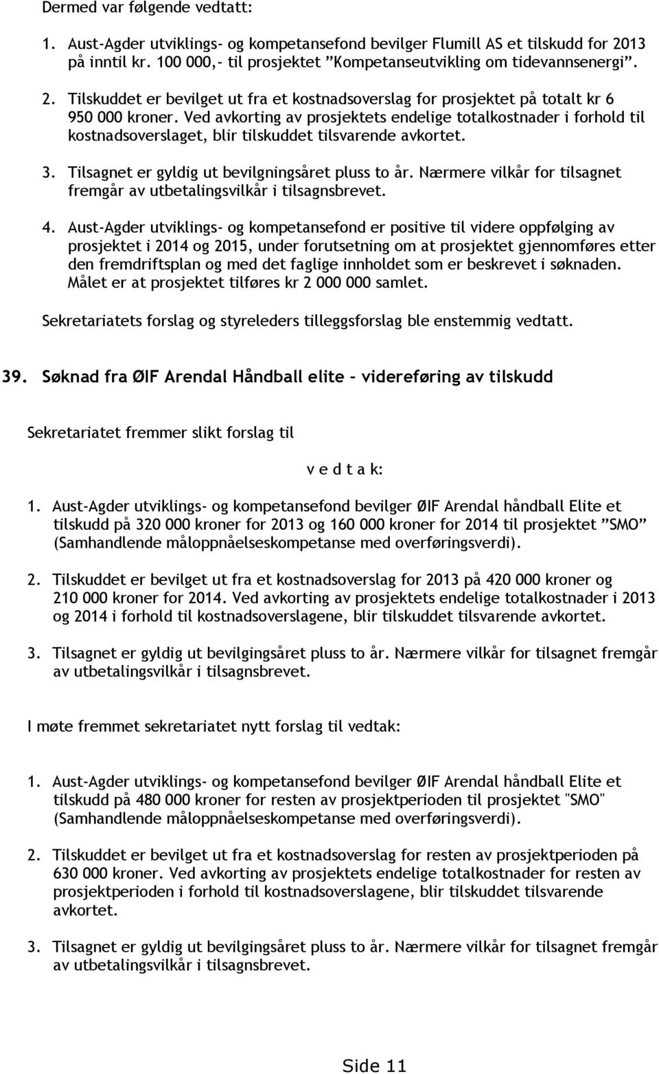 Ved avkorting av prosjektets endelige totalkostnader i forhold til kostnadsoverslaget, blir tilskuddet tilsvarende avkortet. 3. Tilsagnet er gyldig ut bevilgningsåret pluss to år.