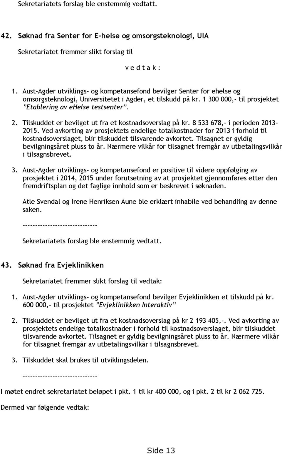 Tilskuddet er bevilget ut fra et kostnadsoverslag på kr. 8 533 678,- i perioden 2013-2015.