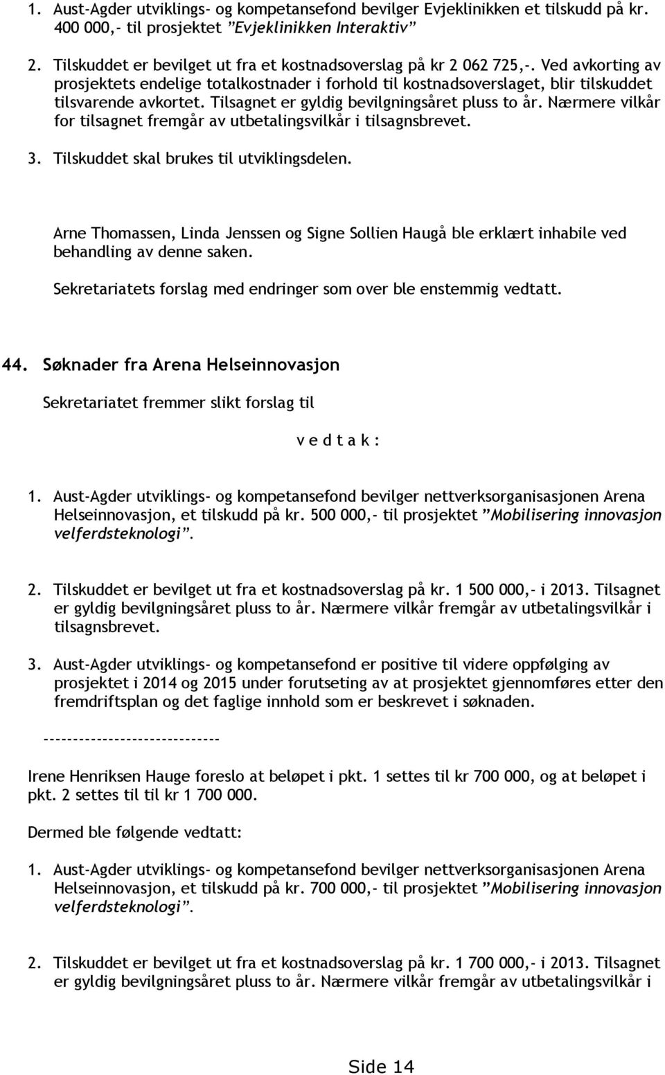 Tilsagnet er gyldig bevilgningsåret pluss to år. Nærmere vilkår for tilsagnet fremgår av utbetalingsvilkår i tilsagnsbrevet. 3. Tilskuddet skal brukes til utviklingsdelen.