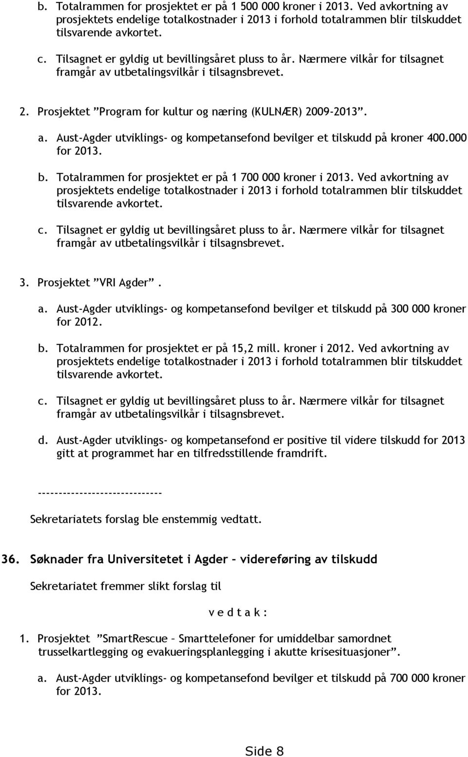 000 for 2013. b. Totalrammen for prosjektet er på 1 700 000 kroner i 2013. Ved avkortning av prosjektets endelige totalkostnader i 2013 i forhold totalrammen blir tilskuddet tilsvarende avkortet. c.