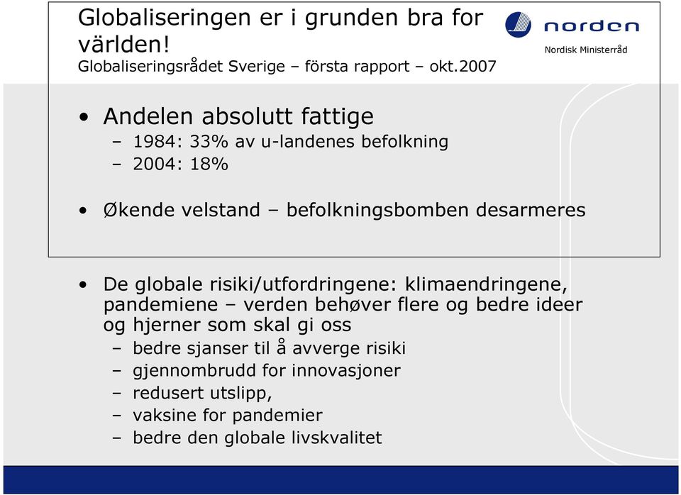 desarmeres De globale risiki/utfordringene: klimaendringene, pandemiene verden behøver flere og bedre ideer og