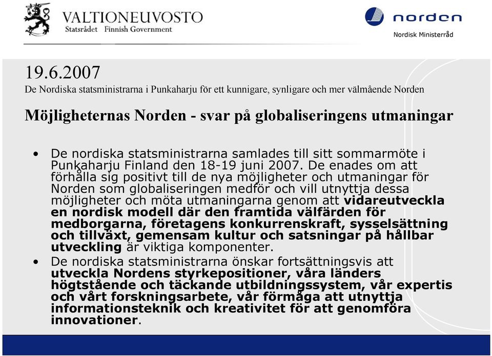 De enades om att förhålla sig positivt till de nya möjligheter och utmaningar för Norden som globaliseringen medför och vill utnyttja dessa möjligheter och möta utmaningarna genom att vidareutveckla