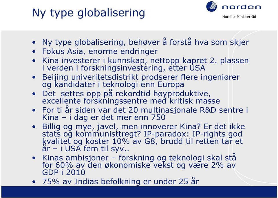 forskningssentre med kritisk masse For ti år siden var det 20 multinasjonale R&D sentre i Kina i dag er det mer enn 750 Billig og mye, javel, men innoverer Kina? Er det ikke stats og kommunisttregt?