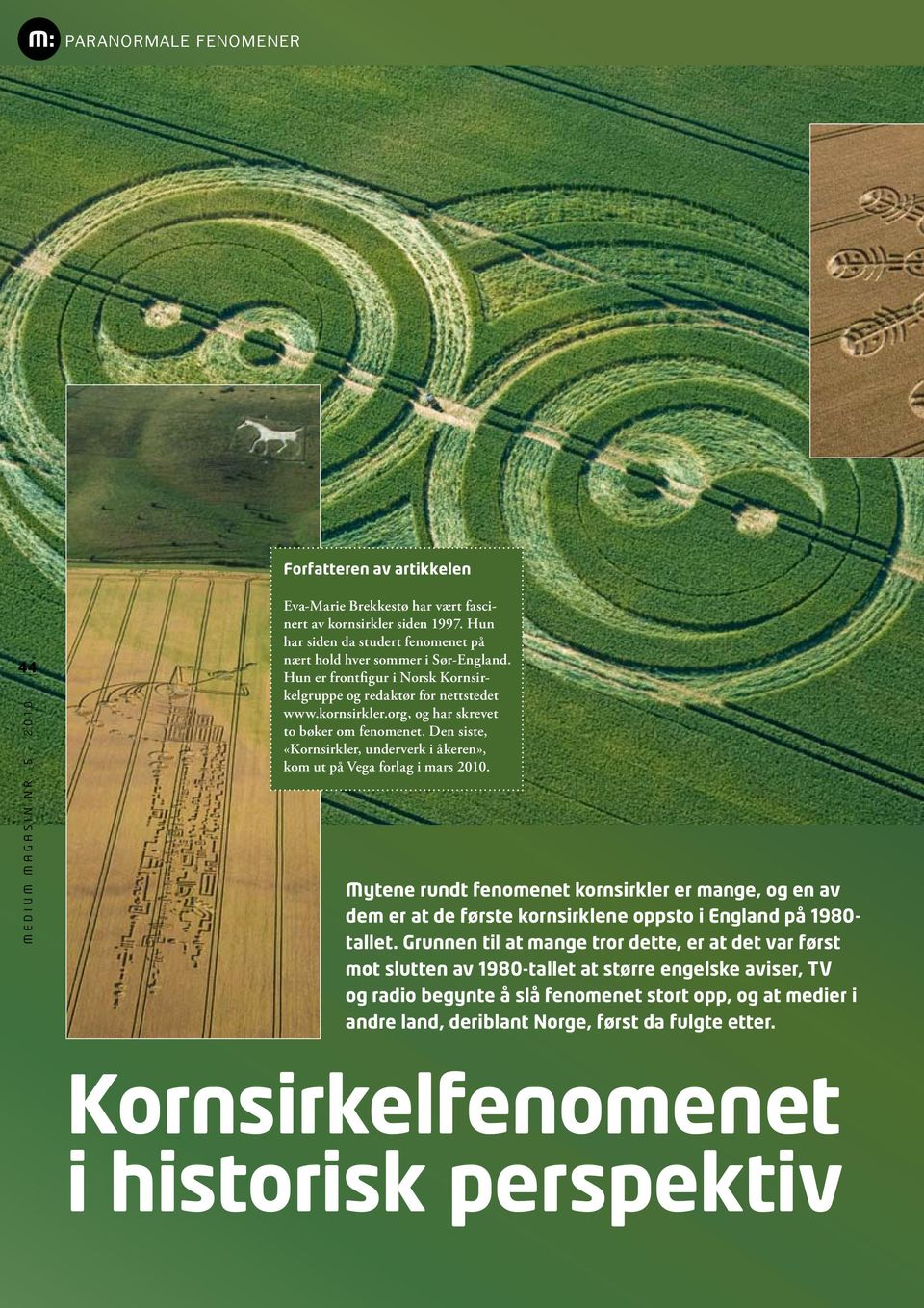 Den siste, «Kornsirkler, underverk i åkeren», kom ut på Vega forlag i mars 2010.