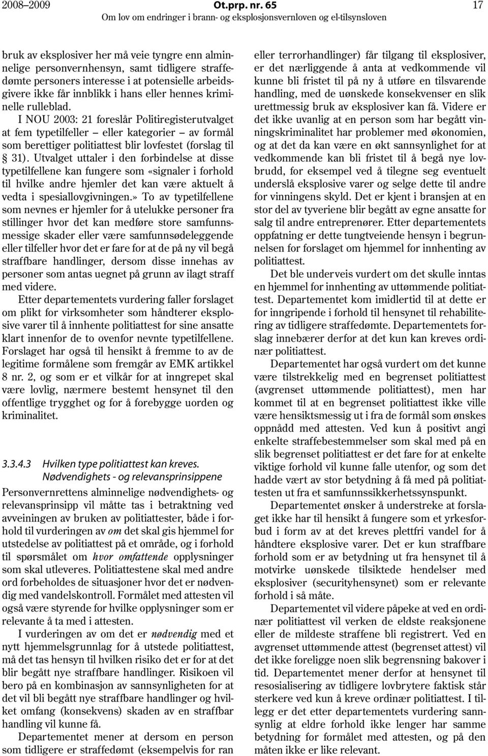 kriminelle rulleblad. I NOU 2003: 21 foreslår Politiregisterutvalget at fem typetilfeller eller kategorier av formål som berettiger politiattest blir lovfestet (forslag til 31).