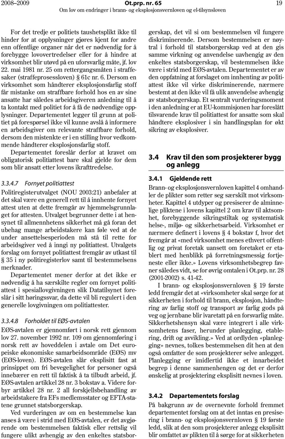 hindre at virksomhet blir utøvd på en uforsvarlig måte, jf. lov 22. mai 1981 nr. 25 om rettergangsmåten i straffesaker (straffeprosessloven) 61