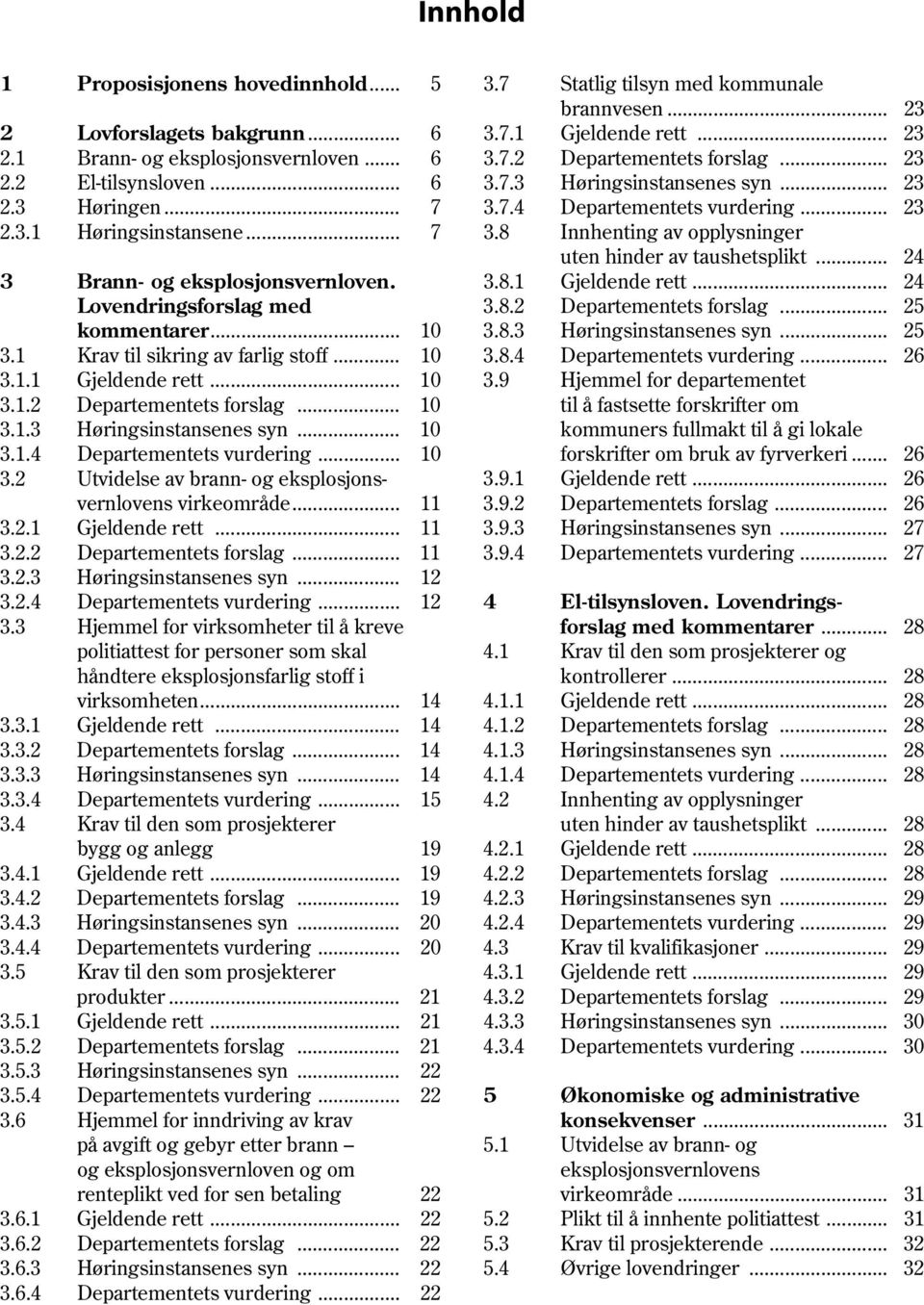 .. 24 3 Brann- og eksplosjonsvernloven. 3.8.1 Gjeldende rett... 24 Lovendringsforslag med 3.8.2 Departementets forslag... 25 kommentarer... 10 3.8.3 Høringsinstansenes syn... 25 3.