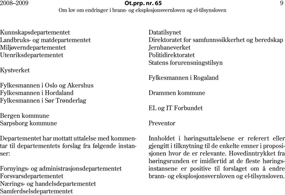 Trønderlag Bergen kommune Sarpsborg kommune Departementet har mottatt uttalelse med kommentar til departementets forslag fra følgende instanser: Fornyings- og administrasjonsdepartementet