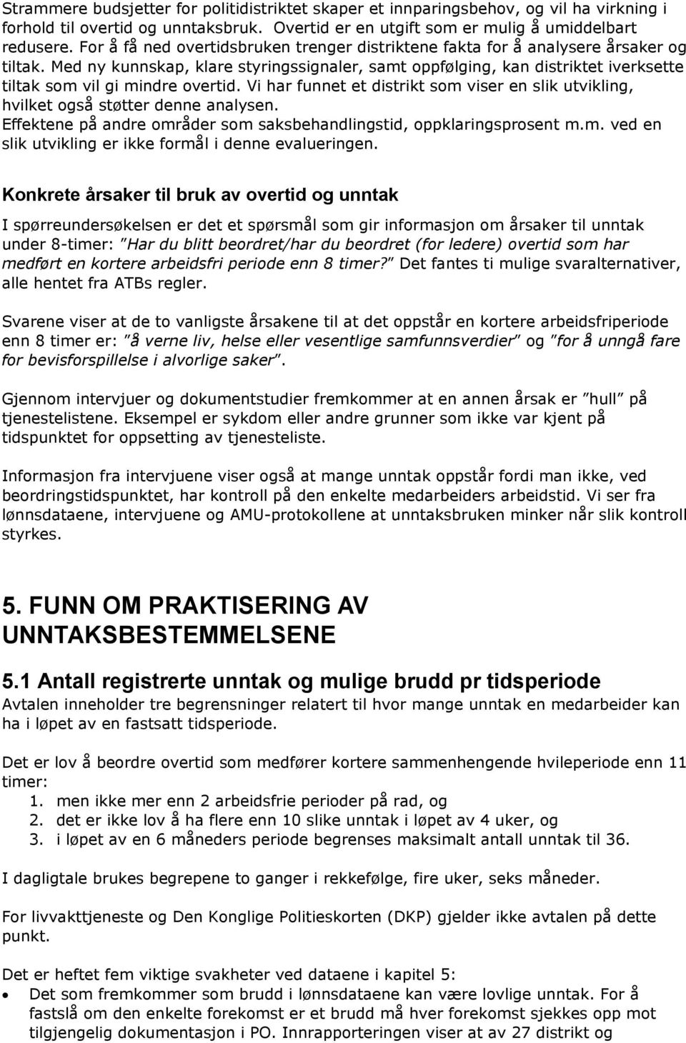 Med ny kunnskap, klare styringssignaler, samt oppfølging, kan distriktet iverksette tiltak som vil gi mindre overtid.