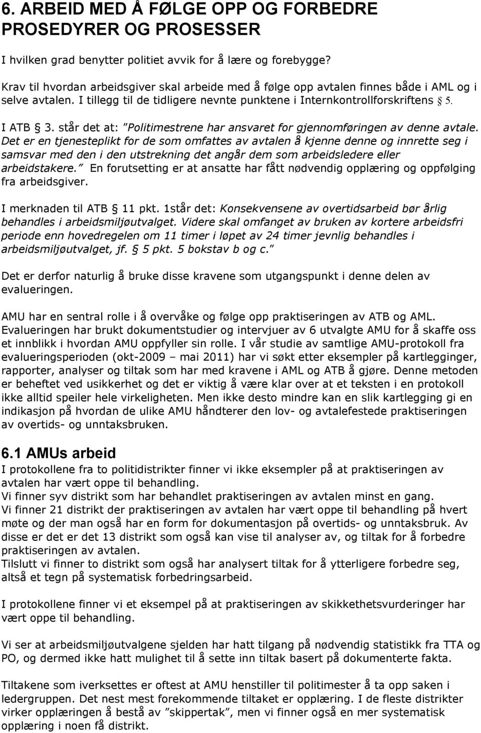 står det at: Politimestrene har ansvaret for gjennomføringen av denne avtale.