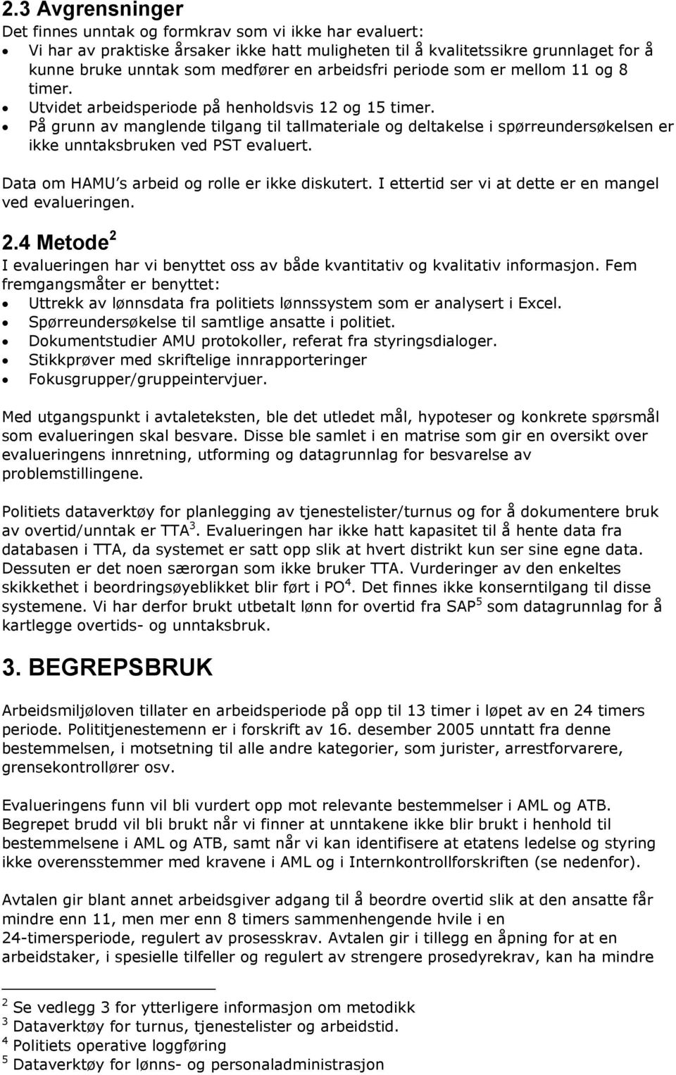 På grunn av manglende tilgang til tallmateriale og deltakelse i spørreundersøkelsen er ikke unntaksbruken ved PST evaluert. Data om HAMU s arbeid og rolle er ikke diskutert.