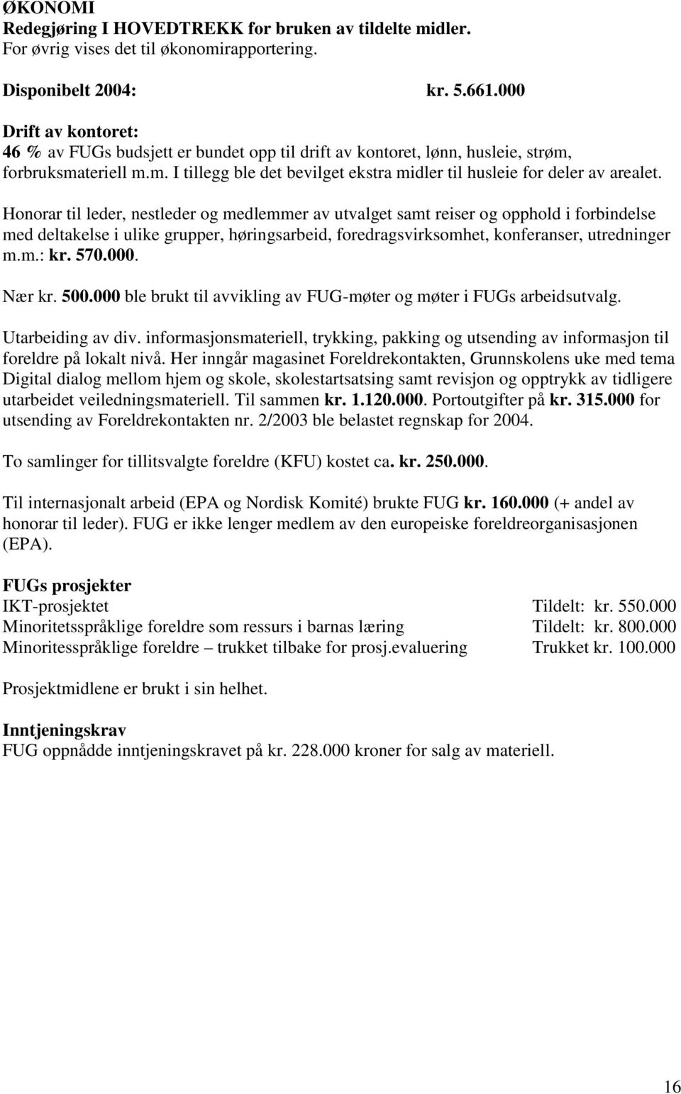 Honorar til leder, nestleder og medlemmer av utvalget samt reiser og opphold i forbindelse med deltakelse i ulike grupper, høringsarbeid, foredragsvirksomhet, konferanser, utredninger m.m.: kr. 570.