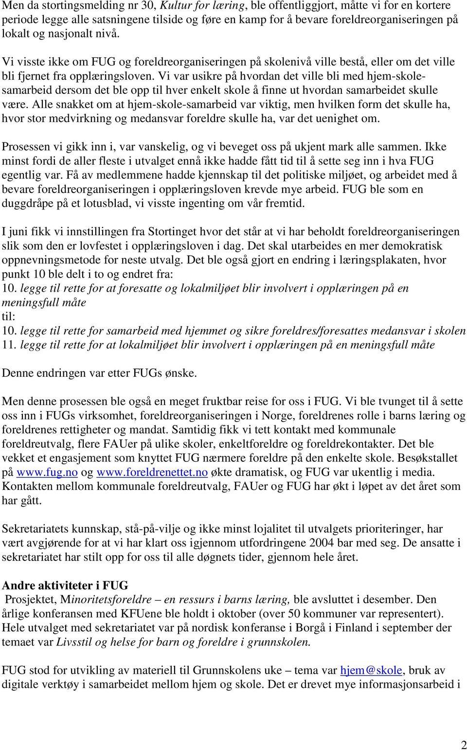 Vi var usikre på hvordan det ville bli med hjem-skolesamarbeid dersom det ble opp til hver enkelt skole å finne ut hvordan samarbeidet skulle være.