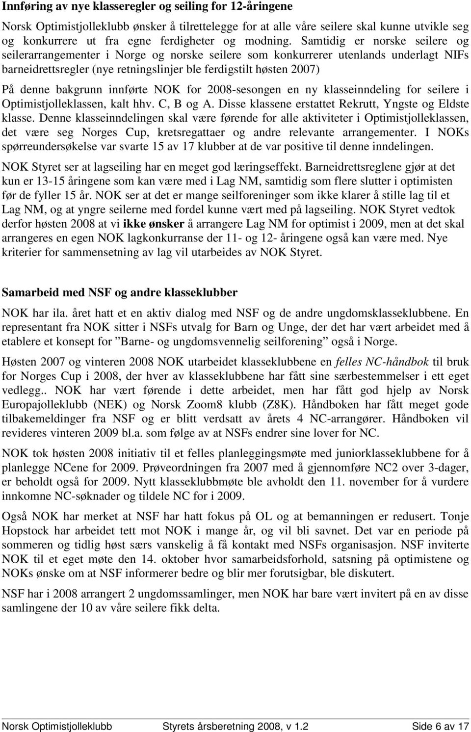 Samtidig er norske seilere og seilerarrangementer i Norge og norske seilere som konkurrerer utenlands underlagt NIFs barneidrettsregler (nye retningslinjer ble ferdigstilt høsten 2007) På denne