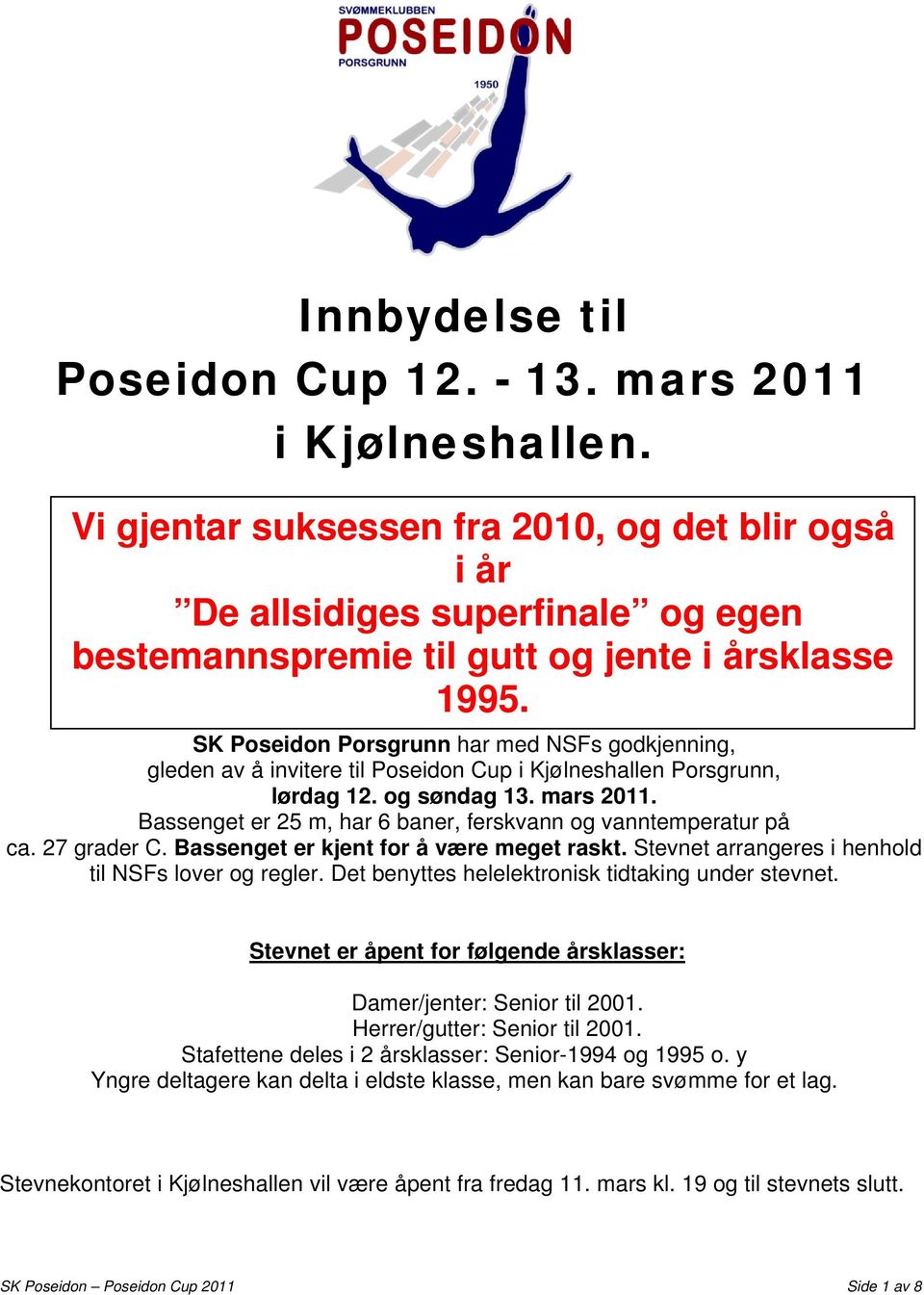 SK Poseidon Porsgrunn har med NSFs godkjenning, gleden av å invitere til Poseidon Cup i Kjølneshallen Porsgrunn, lørdag 12. og søndag 13. mars 2011.