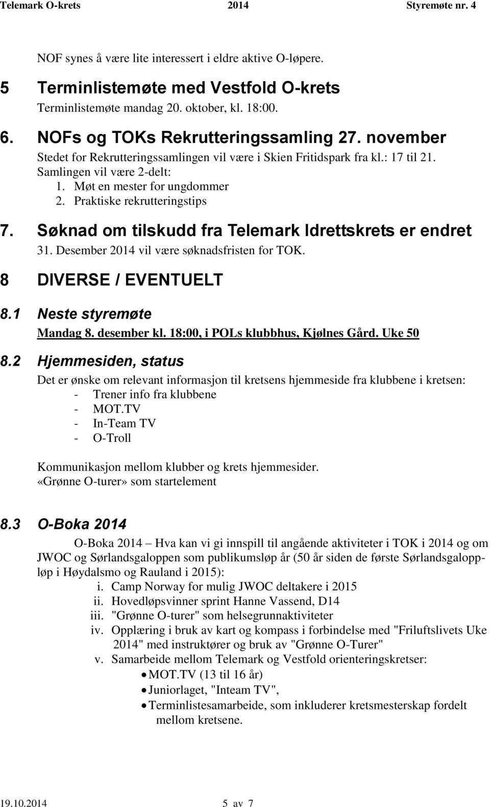 Søknad om tilskudd fra Telemark Idrettskrets er endret 31. Desember 2014 vil være søknadsfristen for TOK. 8 DIVERSE / EVENTUELT 8.1 Neste styremøte Mandag 8. desember kl.