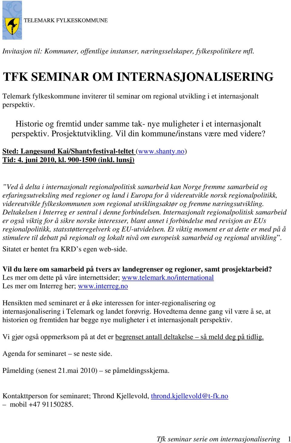 Historie og fremtid under samme tak- nye muligheter i et internasjonalt perspektiv. Prosjektutvikling. Vil din kommune/instans være med videre? Sted: Langesund Kai/Shantyfestival-teltet (www.shanty.