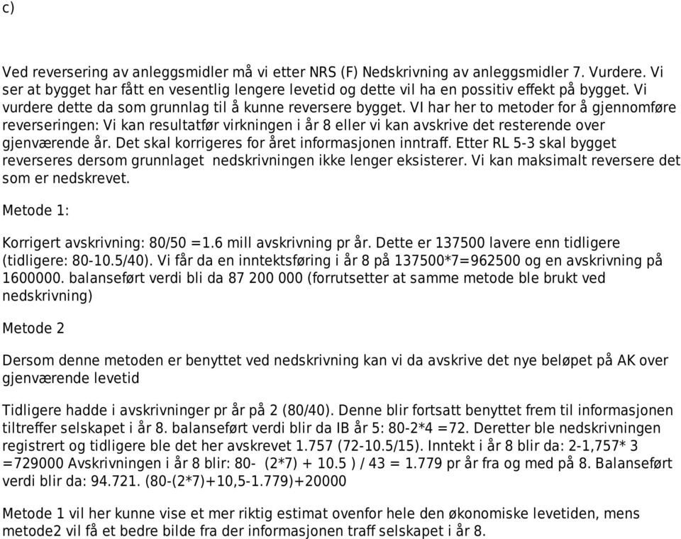 VI har her to metoder for å gjennomføre reverseringen: Vi kan resultatfør virkningen i år 8 eller vi kan avskrive det resterende over gjenværende år.