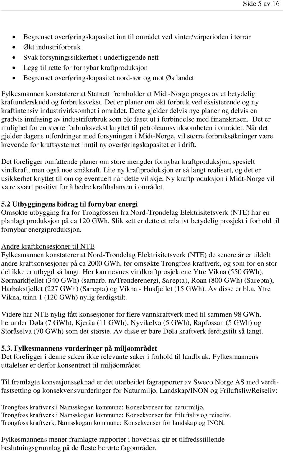 Det er planer om økt forbruk ved eksisterende og ny kraftintensiv industrivirksomhet i området.