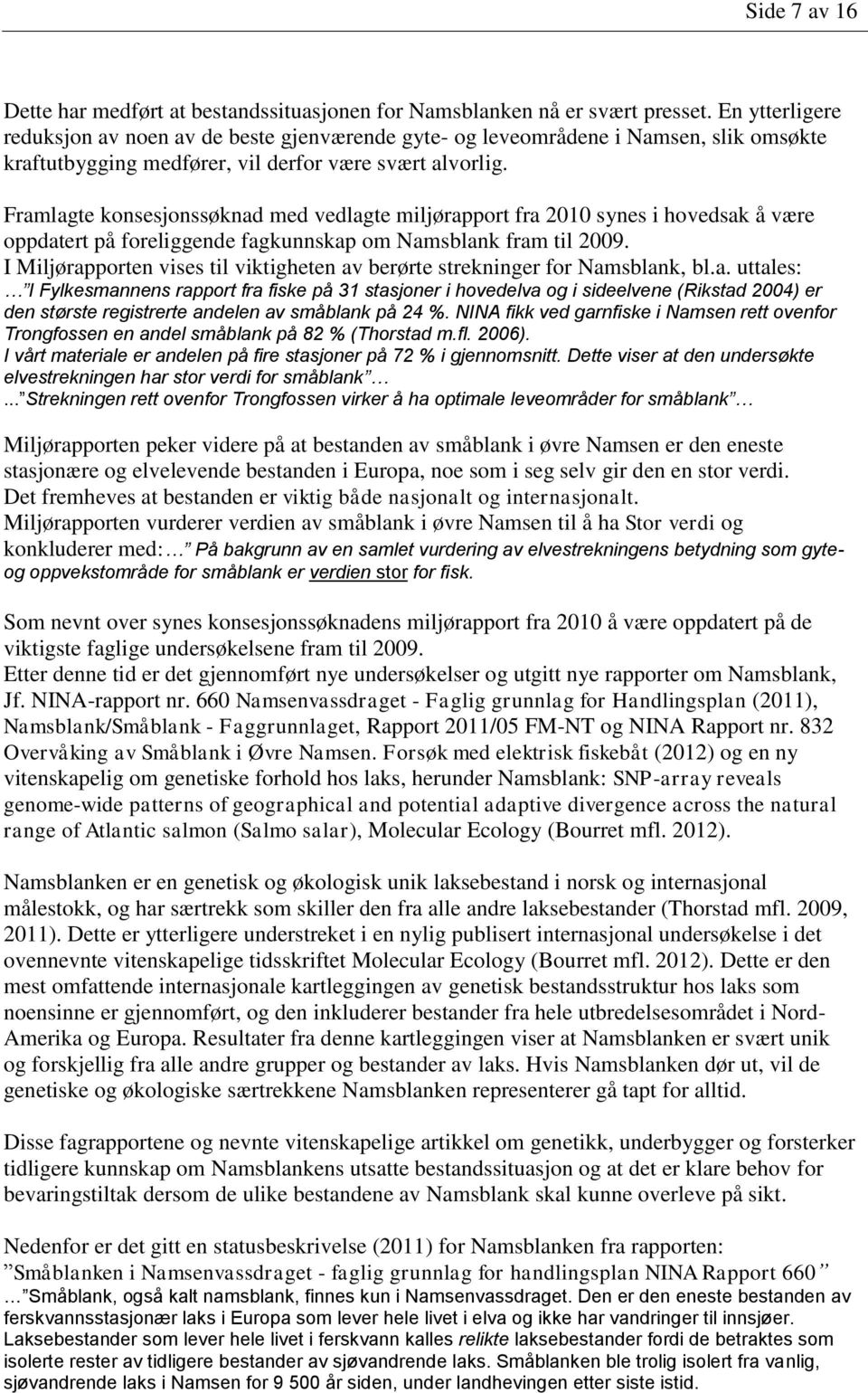 Framlagte konsesjonssøknad med vedlagte miljørapport fra 2010 synes i hovedsak å være oppdatert på foreliggende fagkunnskap om Namsblank fram til 2009.