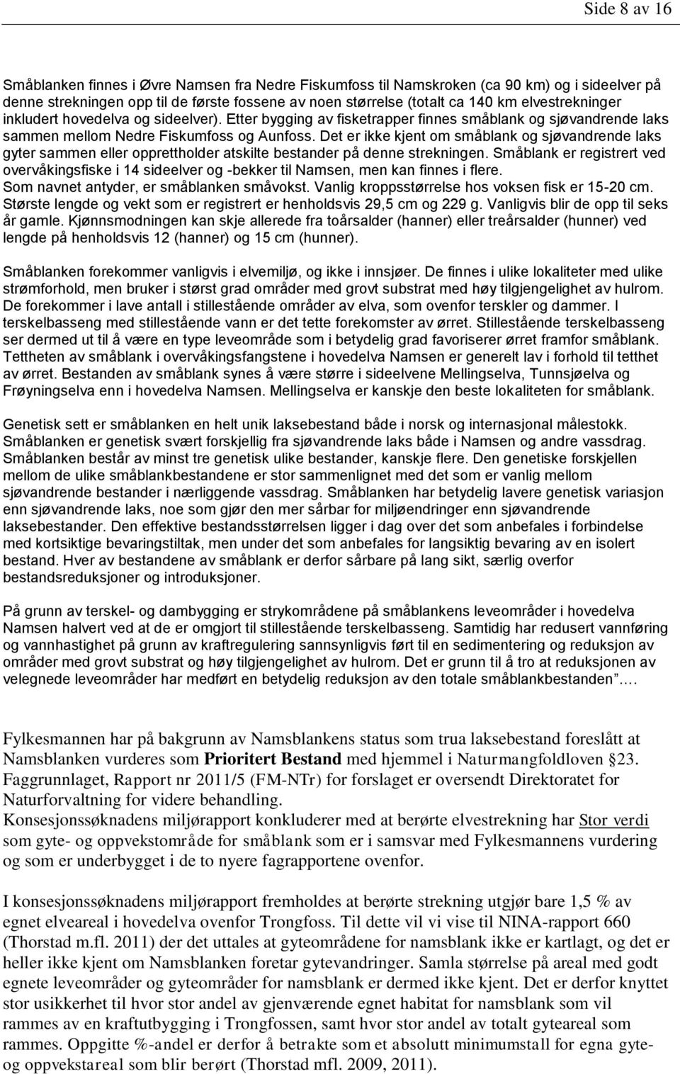 Det er ikke kjent om småblank og sjøvandrende laks gyter sammen eller opprettholder atskilte bestander på denne strekningen.