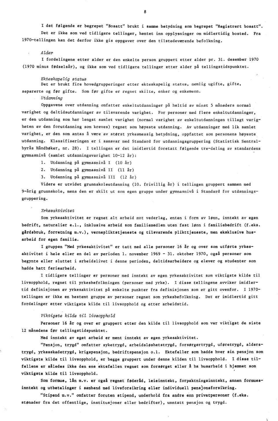 desember 1970 (1970 minus fødselsår), og ikke som ved tidligere tellinger etter alder på tellingstidspunktet.