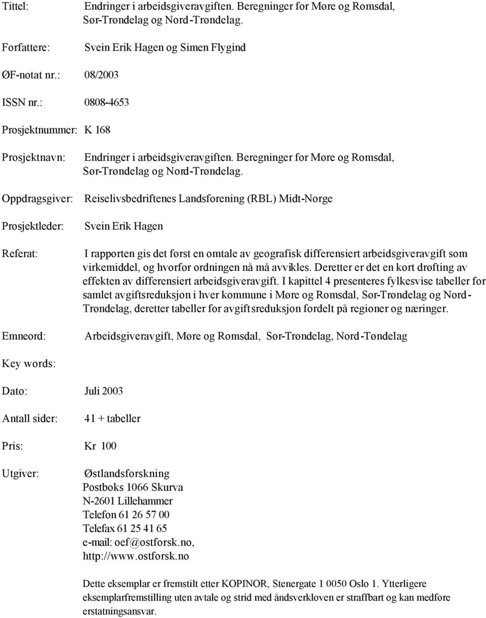 Reiselivsbedriftenes Landsforening (RBL) Midt-Norge Svein Erik Hagen I rapporten gis det først en omtale av geografisk differensiert arbeidsgiveravgift som virkemiddel, og hvorfor ordningen nå må